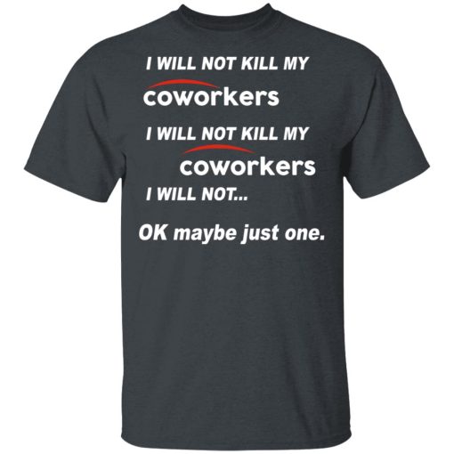 I Will Not Kill My Coworkers I Will Not … Ok Maybe Just One T-Shirts, Hoodies, Sweatshirt - Image 4