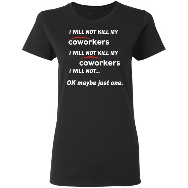 I Will Not Kill My Coworkers I Will Not … Ok Maybe Just One T-Shirts, Hoodies, Sweatshirt 5