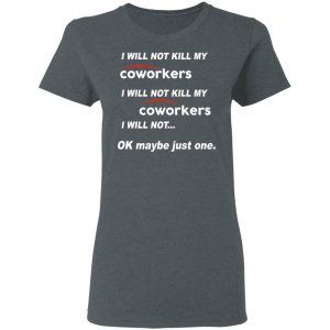 I Will Not Kill My Coworkers I Will Not … Ok Maybe Just One T-Shirts, Hoodies, Sweatshirt 18