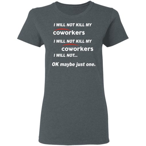 I Will Not Kill My Coworkers I Will Not … Ok Maybe Just One T-Shirts, Hoodies, Sweatshirt 6