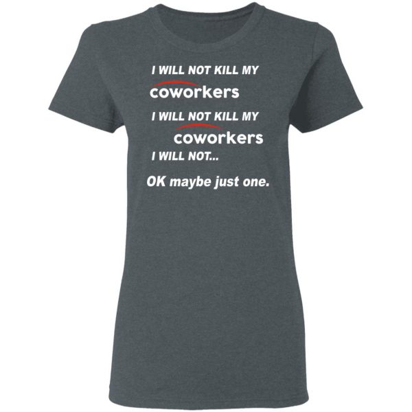 I Will Not Kill My Coworkers I Will Not … Ok Maybe Just One T-Shirts, Hoodies, Sweatshirt 6
