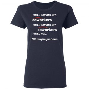 I Will Not Kill My Coworkers I Will Not … Ok Maybe Just One T-Shirts, Hoodies, Sweatshirt 19