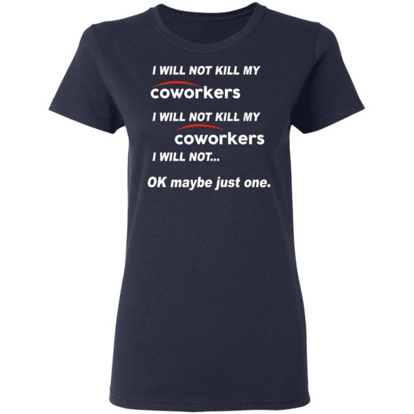 I Will Not Kill My Coworkers I Will Not … Ok Maybe Just One T-Shirts, Hoodies, Sweatshirt 7