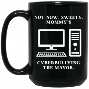 Not Now Sweety Mommy’s Cyberbullying The Mayor Mug Coffee Mugs 2