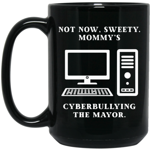 Not Now Sweety Mommy's Cyberbullying The Mayor Mug 2