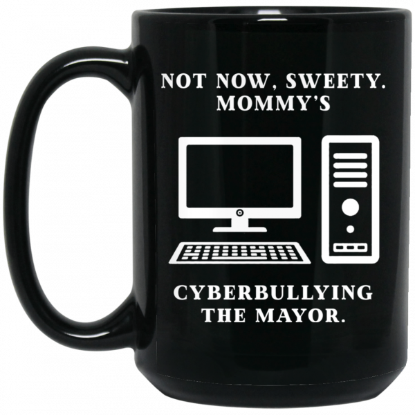 Not Now Sweety Mommy’s Cyberbullying The Mayor Mug Coffee Mugs 4