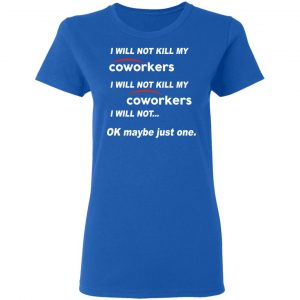 I Will Not Kill My Coworkers I Will Not … Ok Maybe Just One T-Shirts, Hoodies, Sweatshirt 20