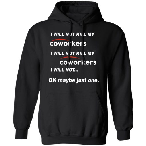 I Will Not Kill My Coworkers I Will Not … Ok Maybe Just One T-Shirts, Hoodies, Sweatshirt - Image 10