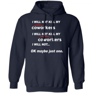 I Will Not Kill My Coworkers I Will Not … Ok Maybe Just One T-Shirts, Hoodies, Sweatshirt 23