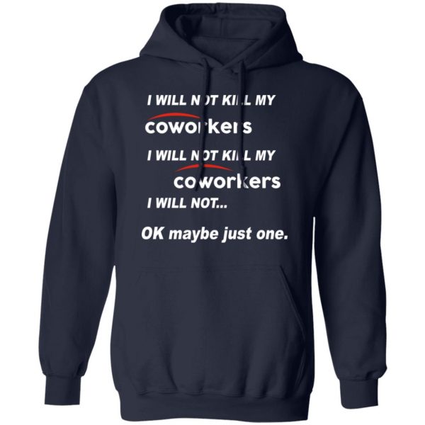 I Will Not Kill My Coworkers I Will Not … Ok Maybe Just One T-Shirts, Hoodies, Sweatshirt 11