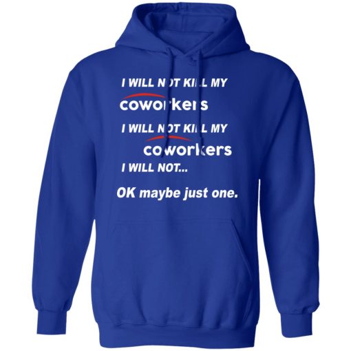 I Will Not Kill My Coworkers I Will Not … Ok Maybe Just One T-Shirts, Hoodies, Sweatshirt - Image 13