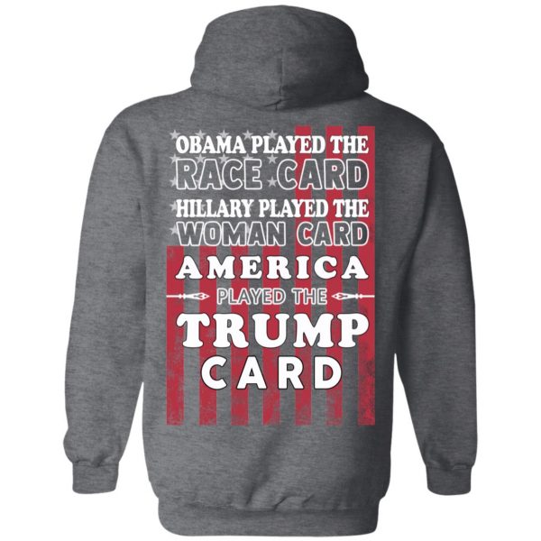 Obama Played The Race Card Hillary Played The Woman Card America Played The Trump Card T-Shirts, Hoodies, Sweatshirt 12