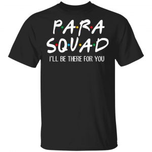 Para Squad I’ll Be There For You T-Shirts, Hoodies, Sweatshirt 15