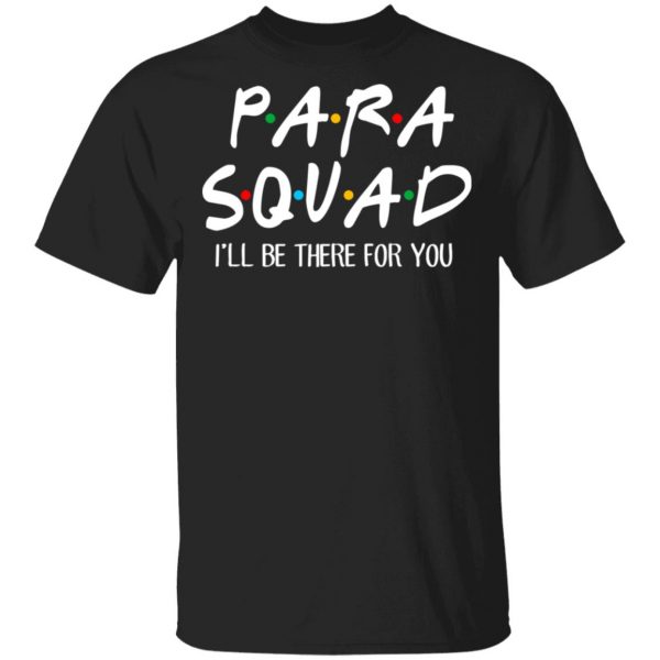Para Squad I’ll Be There For You T-Shirts, Hoodies, Sweatshirt 3