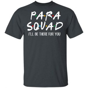 Para Squad I’ll Be There For You T-Shirts, Hoodies, Sweatshirt 16