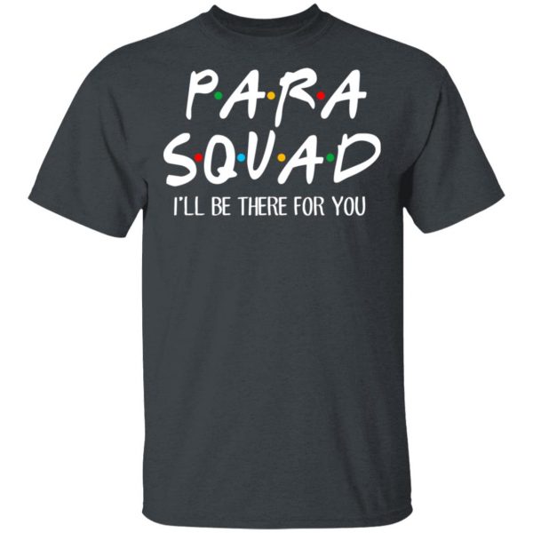 Para Squad I’ll Be There For You T-Shirts, Hoodies, Sweatshirt 4