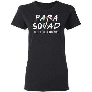 Para Squad I’ll Be There For You T-Shirts, Hoodies, Sweatshirt 17