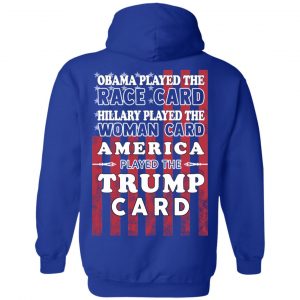 Obama Played The Race Card Hillary Played The Woman Card America Played The Trump Card T-Shirts, Hoodies, Sweatshirt 25