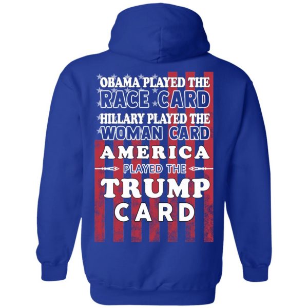 Obama Played The Race Card Hillary Played The Woman Card America Played The Trump Card T-Shirts, Hoodies, Sweatshirt 13