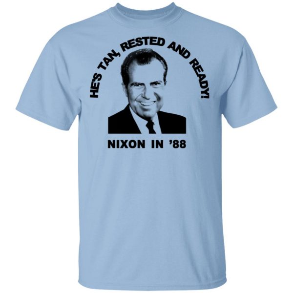 Nixon In '88 He's Tan Rested And Ready T-Shirts, Hoodies, Sweatshirt 1