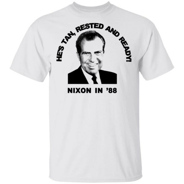 Nixon In '88 He's Tan Rested And Ready T-Shirts, Hoodies, Sweatshirt 2