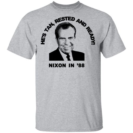 Nixon In '88 He's Tan Rested And Ready T-Shirts, Hoodies, Sweatshirt 3