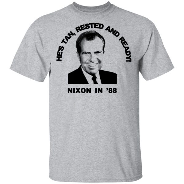 Nixon In '88 He's Tan Rested And Ready T-Shirts, Hoodies, Sweatshirt 3