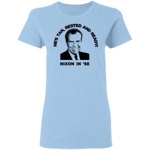 Nixon In '88 He's Tan Rested And Ready T-Shirts, Hoodies, Sweatshirt 15