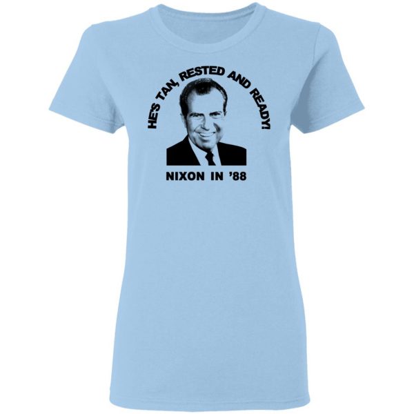 Nixon In '88 He's Tan Rested And Ready T-Shirts, Hoodies, Sweatshirt 4