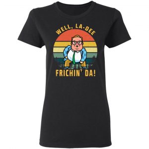 Well, La-Dee Frichin’ Da Chris Farley T-Shirts, Hoodies, Sweatshirt 5