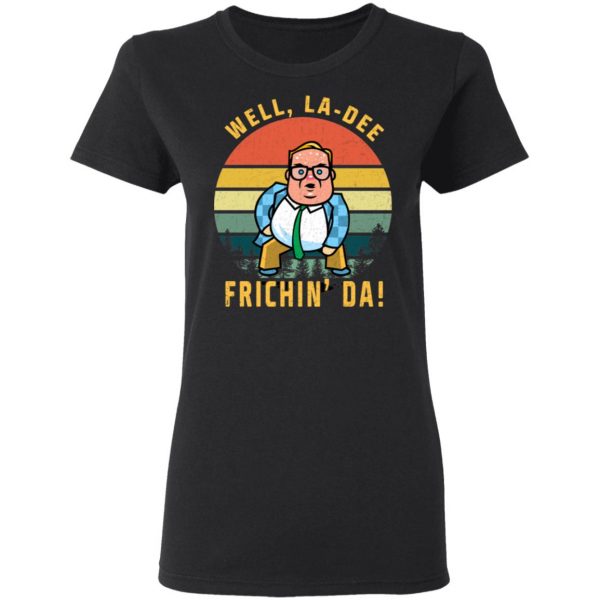 Well, La-Dee Frichin’ Da Chris Farley T-Shirts, Hoodies, Sweatshirt 2