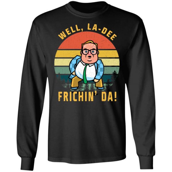 Well, La-Dee Frichin’ Da Chris Farley T-Shirts, Hoodies, Sweatshirt 3