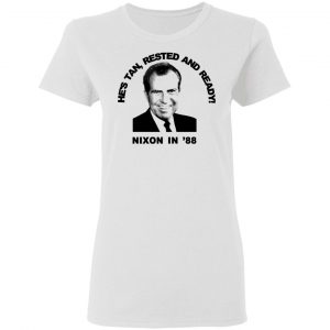 Nixon In '88 He's Tan Rested And Ready T-Shirts, Hoodies, Sweatshirt 16