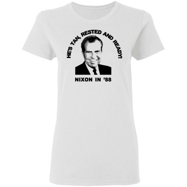 Nixon In '88 He's Tan Rested And Ready T-Shirts, Hoodies, Sweatshirt 5