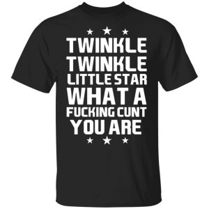 Twinkle Twinkle Little Star What A Fucking Cunt You Are T-Shirts, Hoodies, Sweatshirt Christmas
