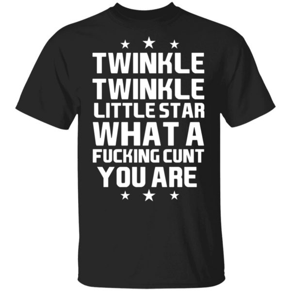Twinkle Twinkle Little Star What A Fucking Cunt You Are T-Shirts, Hoodies, Sweatshirt 1
