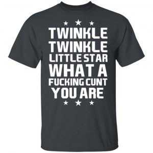 Twinkle Twinkle Little Star What A Fucking Cunt You Are T-Shirts, Hoodies, Sweatshirt Christmas 2