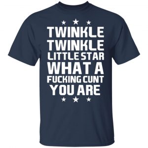 Twinkle Twinkle Little Star What A Fucking Cunt You Are T-Shirts, Hoodies, Sweatshirt 15
