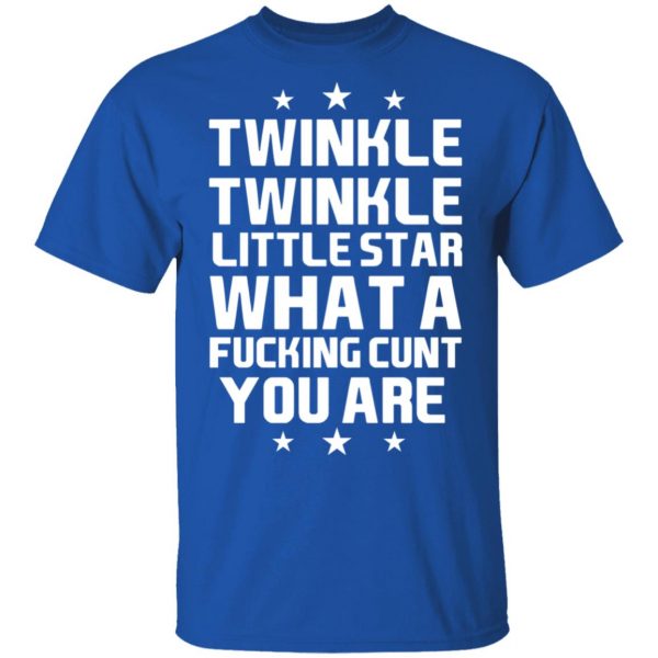 Twinkle Twinkle Little Star What A Fucking Cunt You Are T-Shirts, Hoodies, Sweatshirt 4
