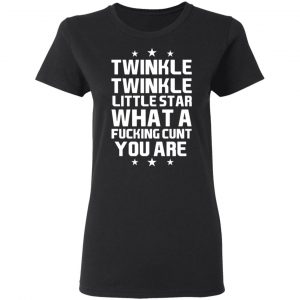 Twinkle Twinkle Little Star What A Fucking Cunt You Are T-Shirts, Hoodies, Sweatshirt 17