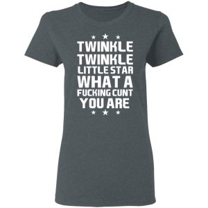 Twinkle Twinkle Little Star What A Fucking Cunt You Are T-Shirts, Hoodies, Sweatshirt 18
