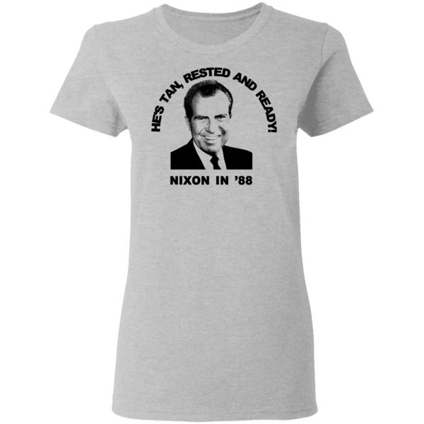 Nixon In '88 He's Tan Rested And Ready T-Shirts, Hoodies, Sweatshirt 6