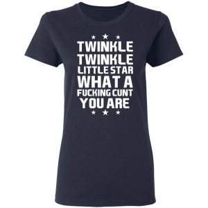 Twinkle Twinkle Little Star What A Fucking Cunt You Are T-Shirts, Hoodies, Sweatshirt 19