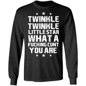 Twinkle Twinkle Little Star What A Fucking Cunt You Are T-Shirts, Hoodies, Sweatshirt 21