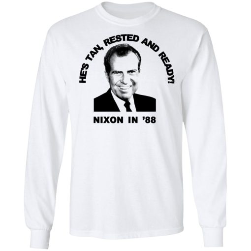 Nixon In '88 He's Tan Rested And Ready T-Shirts, Hoodies, Sweatshirt 8