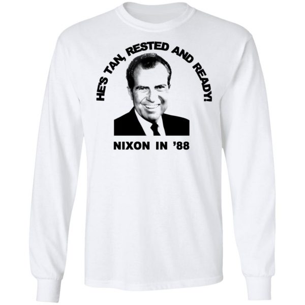 Nixon In '88 He's Tan Rested And Ready T-Shirts, Hoodies, Sweatshirt 8