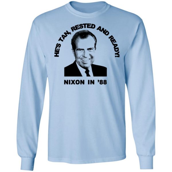 Nixon In '88 He's Tan Rested And Ready T-Shirts, Hoodies, Sweatshirt 9