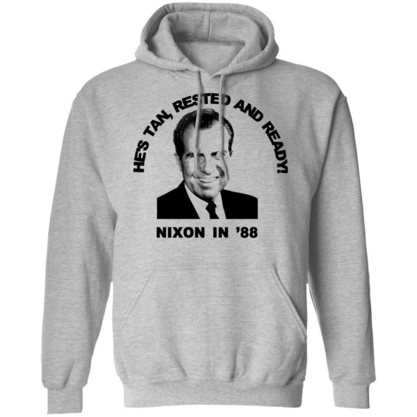 Nixon In '88 He's Tan Rested And Ready T-Shirts, Hoodies, Sweatshirt 10