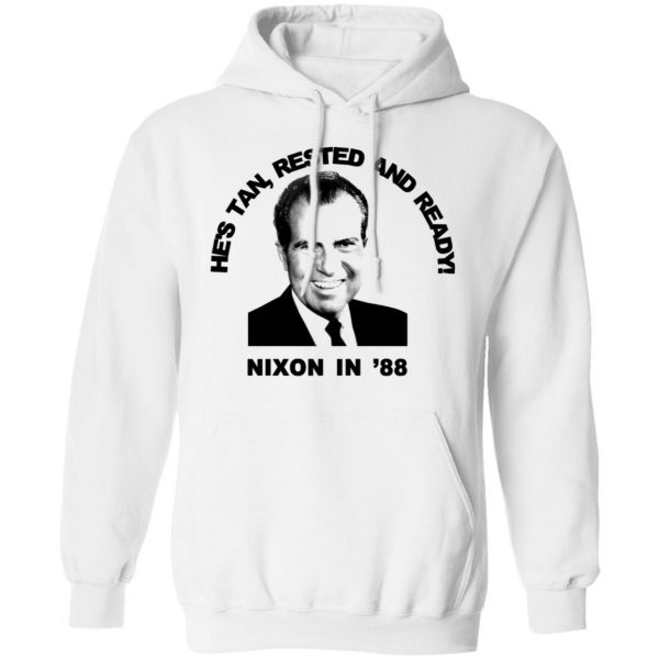Nixon In '88 He's Tan Rested And Ready T-Shirts, Hoodies, Sweatshirt 11