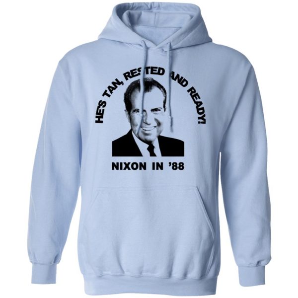 Nixon In '88 He's Tan Rested And Ready T-Shirts, Hoodies, Sweatshirt 12